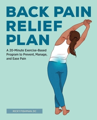 The Back Pain Relief Plan: A 20-Minute Exercise-Based Program to Prevent, Manage, and Ease Pain by Fishman, Ricky
