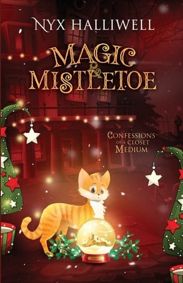 Magic & Mistletoe Confessions of a Closet Medium, Book 2 by Halliwell, Nyx