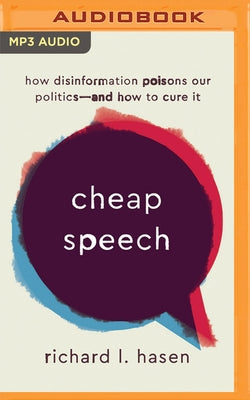 Cheap Speech: How Disinformation Poisons Our Politics - And How to Cure It by Hasen, Richard L.