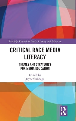 Critical Race Media Literacy: Themes and Strategies for Media Education by Cubbage, Jayne