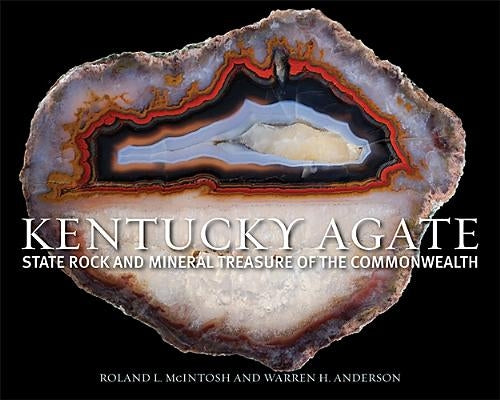 Kentucky Agate: State Rock and Mineral Treasure of the Commonwealth by McIntosh, Roland L.