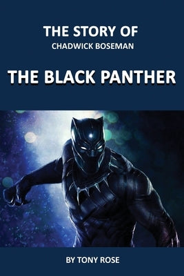 The Story of Chadwick Boseman: The Black Panther by Rose, Tony