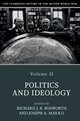 The Cambridge History of the Second World War, Volume 2: Politics and Ideology by Bosworth, Richard