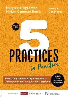The Five Practices in Practice [Middle School]: Successfully Orchestrating Mathematics Discussions in Your Middle School Classroom by Smith