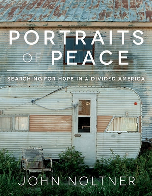 Portraits of Peace: Searching for Hope in a Divided America by Noltner, John