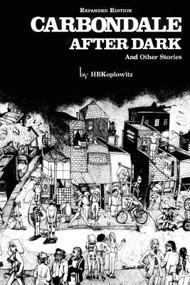 Carbondale After Dark And Other Stories: Expanded Edition by Koplowitz, H. B.