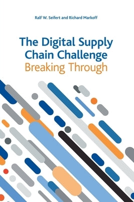 The Digital Supply Chain Challenge: Breaking Through by Seifert, Ralf W.