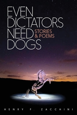 Even Dictators Need Dogs: Stories & Poems by Zacchini, Henry F.