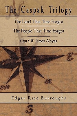 The Caspak Trilogy: The Land That Time Forgot, The People That Time Forgot, Out Of Time's Abyss by Burroughs, Edgar Rice
