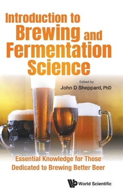Introduction to Brewing and Fermentation Science: Essential Knowledge for Those Dedicated to Brewing Better Beer by Sheppard, John