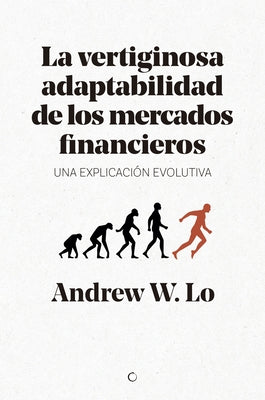 La Vertiginosa Adaptabilidad de Los Mercados Financieros: Un Explicación Evolutiva by Lo, Andrew W.