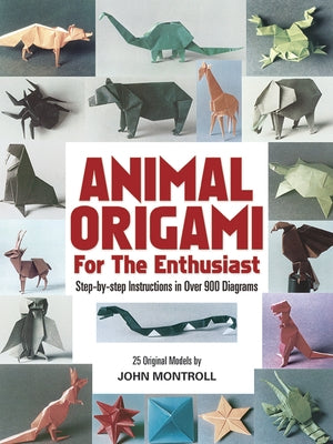 Animal Origami for the Enthusiast: Step-By-Step Instructions in Over 900 Diagrams/25 Original Models by Montroll, John