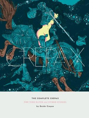 The Complete Crepax: The Time Eater and Other Horror Stories: Volume 2 by Crepax, Guido