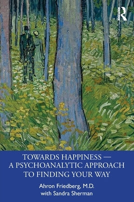 Towards Happiness - A Psychoanalytic Approach to Finding Your Way by Friedberg, Ahron