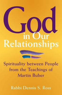 God in Our Relationships: Spirituality Between People from the Teachings of Martin Buber by Ross, Dennis S.