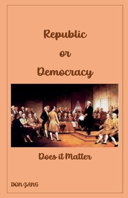 Republic or Democracy Does it Matter by Jans, Don