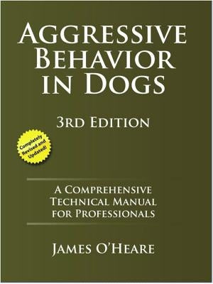Aggressive Behavior in Dogs: A Comprehensive Technical Manual for Professionals by O'Heare, James