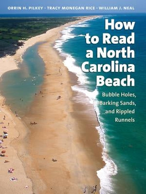 How to Read a North Carolina Beach: Bubble Holes, Barking Sands, and Rippled Runnels by Pilkey, Orrin H.