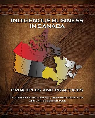 Indigenous Business in Canada: Principles and Practices by Brown, Keith G.