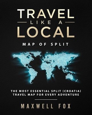 Travel Like a Local - Map of Split: The Most Essential Split (Croatia) Travel Map for Every Adventure by Fox, Maxwell