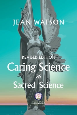 Caring Science as Sacred Science by Watson, Jean