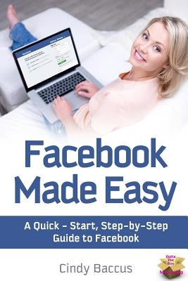 Facebook Made Easy: A Quick-Start, Step-by-Step Guide to the World's most Popular Social Media Site by Cox, Kathleen B.