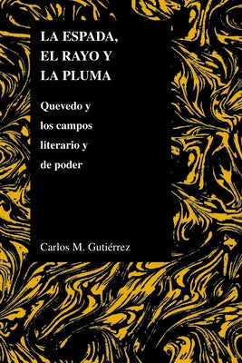 La espada, el rayo y la pluma: Quevedo y los campos literario y de poder by Gutierrez, Carlos
