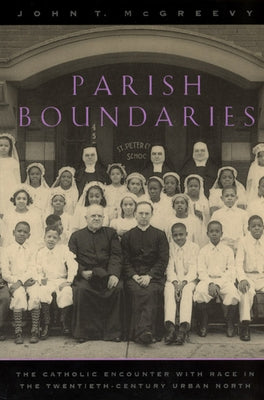 Parish Boundaries: The Catholic Encounter with Race in the Twentieth-Century Urban North by McGreevy, John T.
