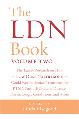 The Ldn Book, Volume Two: The Latest Research on How Low Dose Naltrexone Could Revolutionize Treatment for Ptsd, Pain, Ibd, Lyme Disease, Dermat by Elsegood, Linda