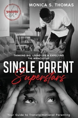Single Parent Superstars: Your Guide to Transformational Parenting by Thomas, Monica S.