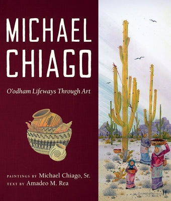 Michael Chiago: O'Odham Lifeways Through Art by Chiago, Michael