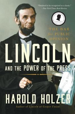 Lincoln and the Power of the Press: The War for Public Opinion by Holzer, Harold