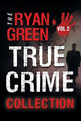 The Ryan Green True Crime Collection: Volume 2 by Green, Ryan