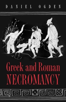 Greek and Roman Necromancy by Ogden, Daniel