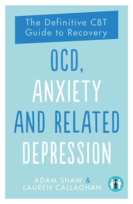 Ocd, Anxiety and Related Depression: The Definitive CBT Guide to Recovery by Shaw, Adam