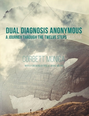 Dual Diagnosis Anonymous: A Journey Through the Twelve Steps Plus Five by Monica, Corbett
