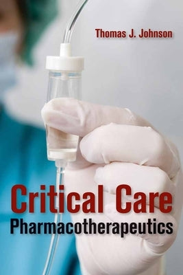 Critical Care Pharmacotherapeutics by Johnson, Thomas J.