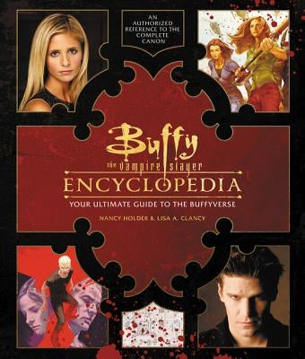 Buffy the Vampire Slayer Encyclopedia: The Ultimate Guide to the Buffyverse by Holder, Nancy
