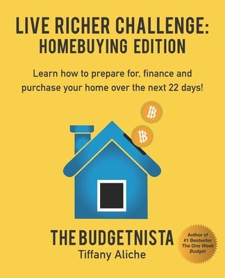Live Richer Challenge: Homebuying Edition: Learn how to how to prepare for, finance and purchase your home in 22 days. by Aliche, Tiffany The Budgetnista