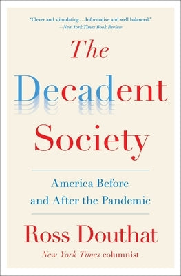 The Decadent Society: America Before and After the Pandemic by Douthat, Ross