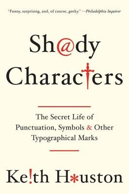 Shady Characters: The Secret Life of Punctuation, Symbols, and Other Typographical Marks by Houston, Keith