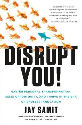 Disrupt You!: Master Personal Transformation, Seize Opportunity, and Thrive in the Era of Endless Innovation by Samit, Jay