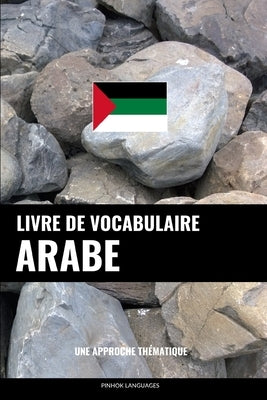 Livre de vocabulaire arabe: Une approche thématique by Languages, Pinhok