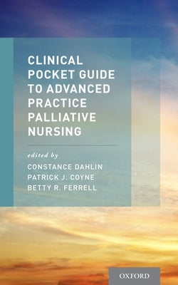 Clinical Pocket Guide to Advanced Practice Palliative Nursing by Dahlin, Constance