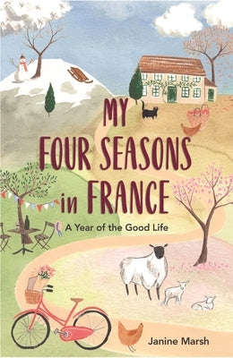 My Four Seasons in France: A Year of the Good Life by Marsh, Janine