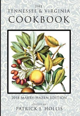 The Tennessee and Virginia Cookbook: 2018 Mabry-Hazen Edition by Hollis, Patrick J.