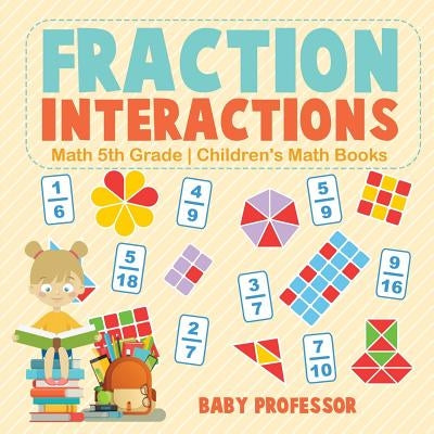 Fraction Interactions - Math 5th Grade Children's Math Books by Baby Professor