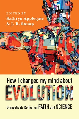 How I Changed My Mind about Evolution: Evangelicals Reflect on Faith and Science by Applegate, Kathryn