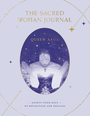The Sacred Woman Journal: Eighty-Four Days of Reflection and Healing by Afua, Queen