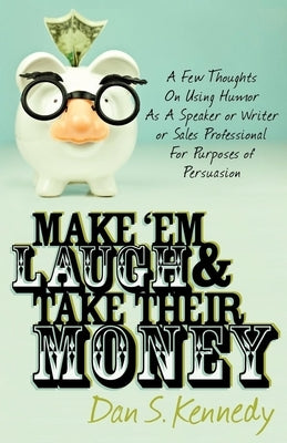 Make 'em Laugh & Take Their Money by Kennedy, Dan S.